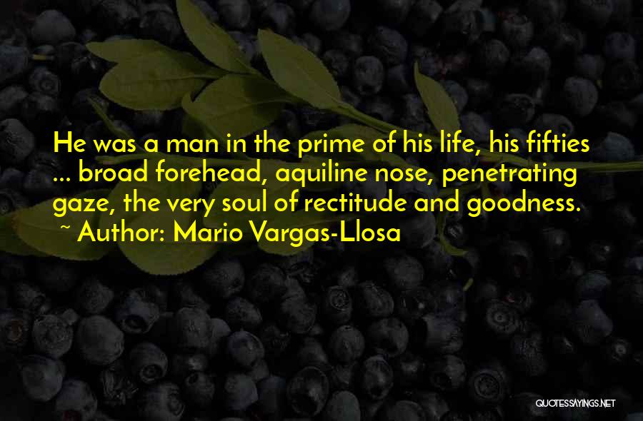 Mario Vargas-Llosa Quotes: He Was A Man In The Prime Of His Life, His Fifties ... Broad Forehead, Aquiline Nose, Penetrating Gaze, The