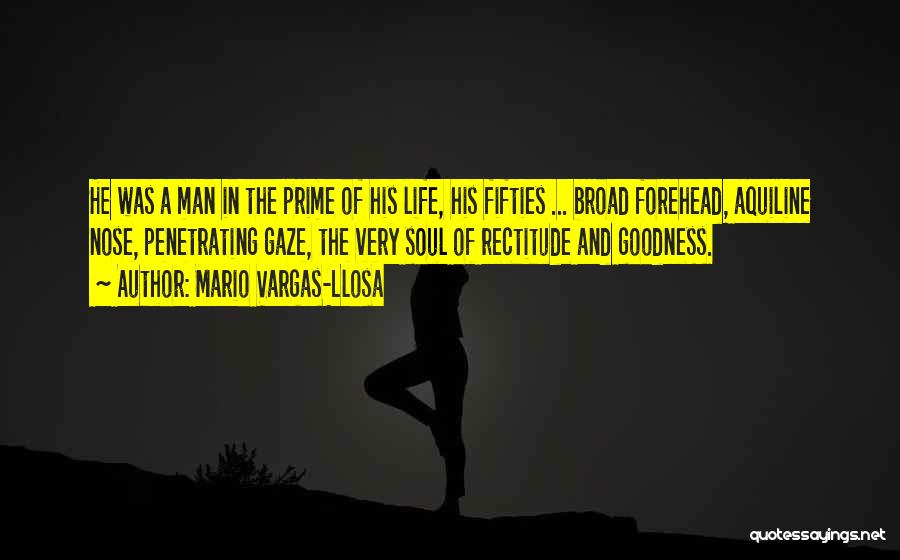 Mario Vargas-Llosa Quotes: He Was A Man In The Prime Of His Life, His Fifties ... Broad Forehead, Aquiline Nose, Penetrating Gaze, The