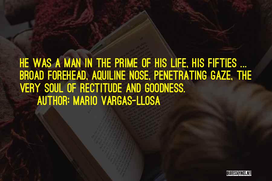 Mario Vargas-Llosa Quotes: He Was A Man In The Prime Of His Life, His Fifties ... Broad Forehead, Aquiline Nose, Penetrating Gaze, The