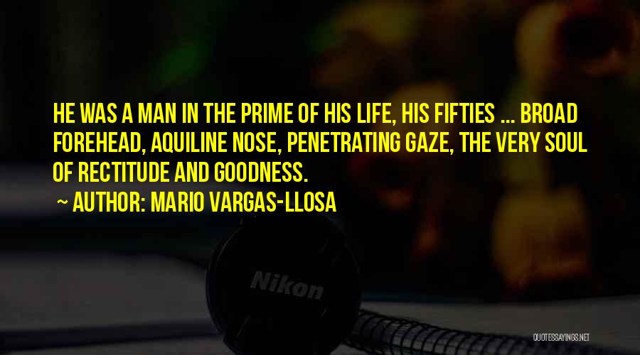 Mario Vargas-Llosa Quotes: He Was A Man In The Prime Of His Life, His Fifties ... Broad Forehead, Aquiline Nose, Penetrating Gaze, The