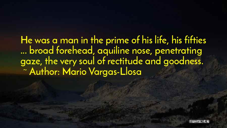Mario Vargas-Llosa Quotes: He Was A Man In The Prime Of His Life, His Fifties ... Broad Forehead, Aquiline Nose, Penetrating Gaze, The