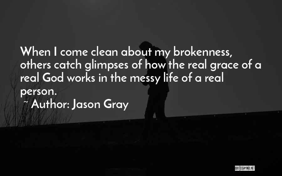 Jason Gray Quotes: When I Come Clean About My Brokenness, Others Catch Glimpses Of How The Real Grace Of A Real God Works