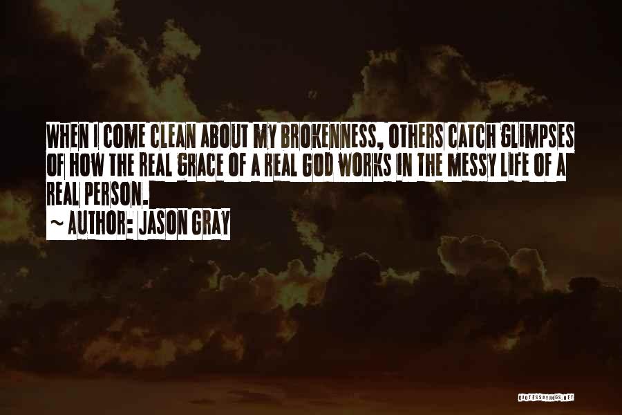 Jason Gray Quotes: When I Come Clean About My Brokenness, Others Catch Glimpses Of How The Real Grace Of A Real God Works