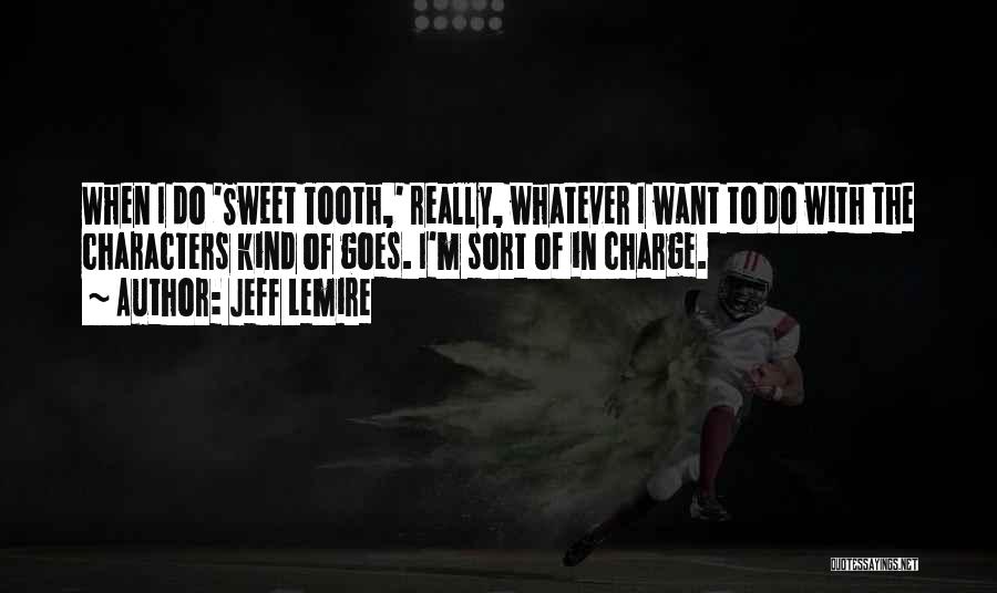 Jeff Lemire Quotes: When I Do 'sweet Tooth,' Really, Whatever I Want To Do With The Characters Kind Of Goes. I'm Sort Of