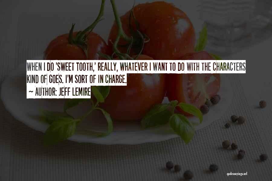 Jeff Lemire Quotes: When I Do 'sweet Tooth,' Really, Whatever I Want To Do With The Characters Kind Of Goes. I'm Sort Of