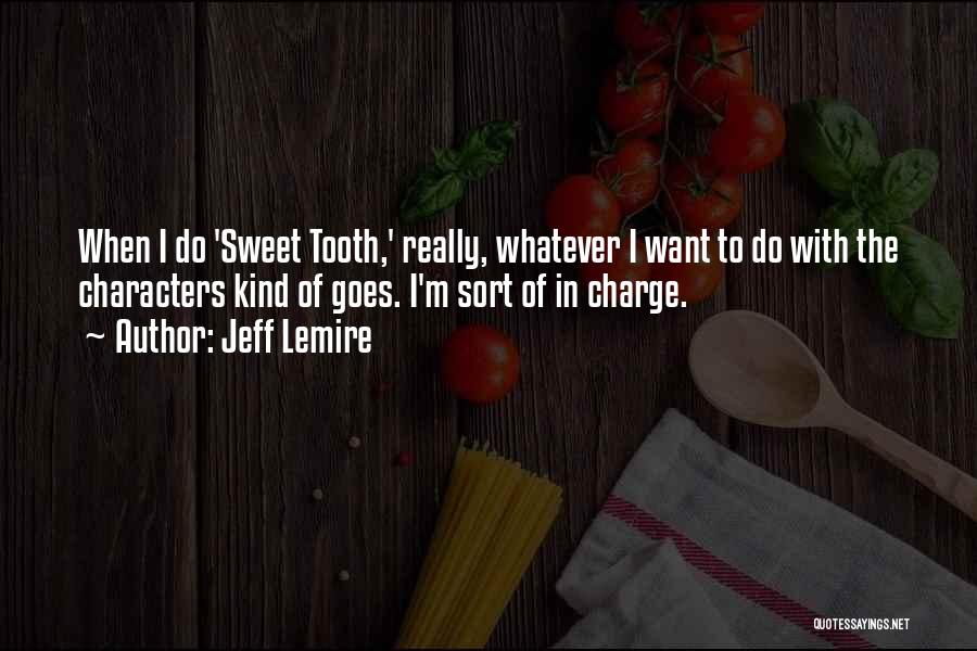 Jeff Lemire Quotes: When I Do 'sweet Tooth,' Really, Whatever I Want To Do With The Characters Kind Of Goes. I'm Sort Of