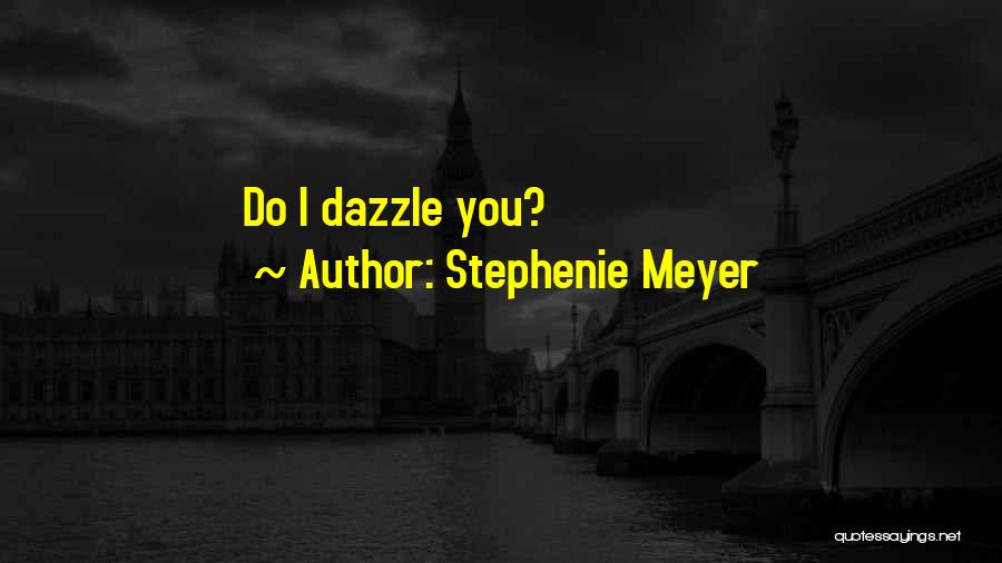 Stephenie Meyer Quotes: Do I Dazzle You?