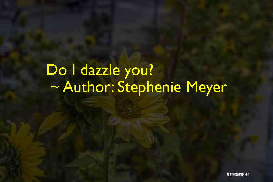Stephenie Meyer Quotes: Do I Dazzle You?