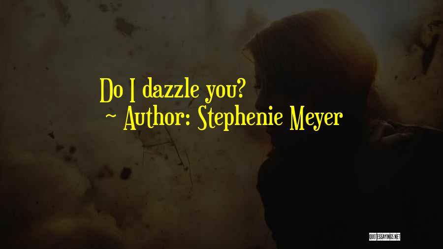 Stephenie Meyer Quotes: Do I Dazzle You?