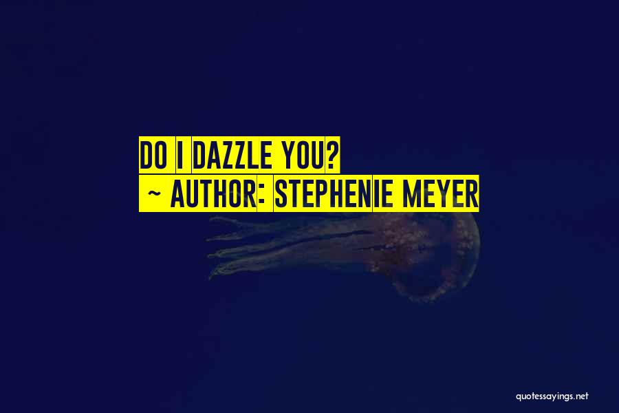 Stephenie Meyer Quotes: Do I Dazzle You?