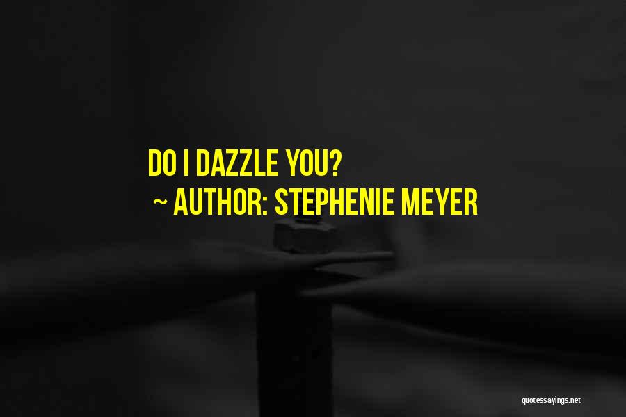 Stephenie Meyer Quotes: Do I Dazzle You?