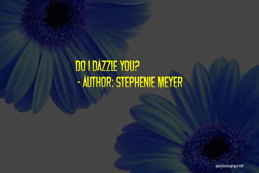 Stephenie Meyer Quotes: Do I Dazzle You?