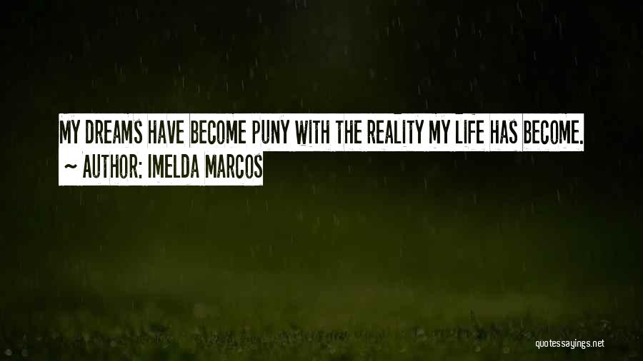 Imelda Marcos Quotes: My Dreams Have Become Puny With The Reality My Life Has Become.