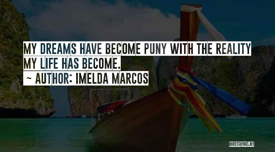 Imelda Marcos Quotes: My Dreams Have Become Puny With The Reality My Life Has Become.