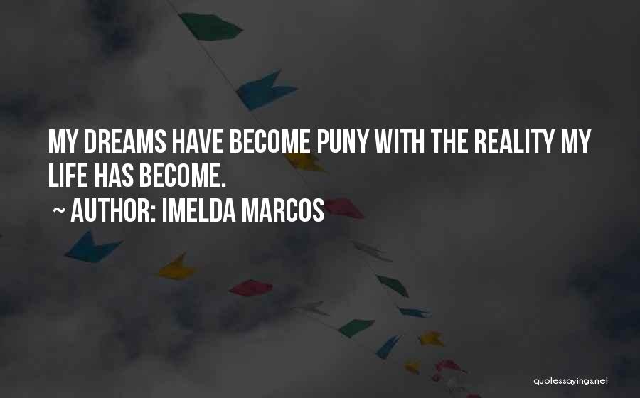 Imelda Marcos Quotes: My Dreams Have Become Puny With The Reality My Life Has Become.