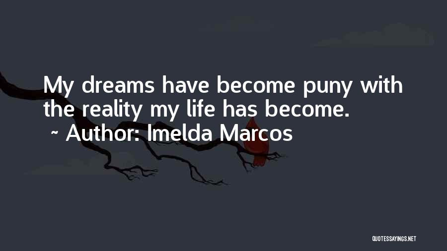 Imelda Marcos Quotes: My Dreams Have Become Puny With The Reality My Life Has Become.
