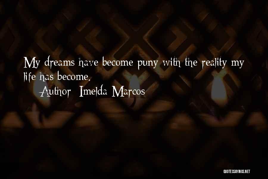 Imelda Marcos Quotes: My Dreams Have Become Puny With The Reality My Life Has Become.
