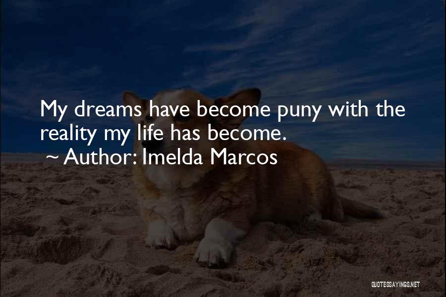 Imelda Marcos Quotes: My Dreams Have Become Puny With The Reality My Life Has Become.