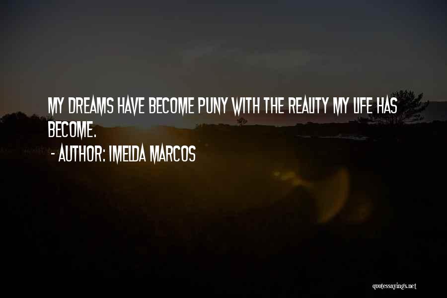 Imelda Marcos Quotes: My Dreams Have Become Puny With The Reality My Life Has Become.