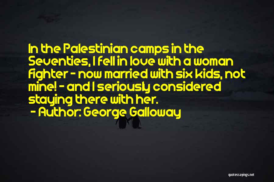 George Galloway Quotes: In The Palestinian Camps In The Seventies, I Fell In Love With A Woman Fighter - Now Married With Six