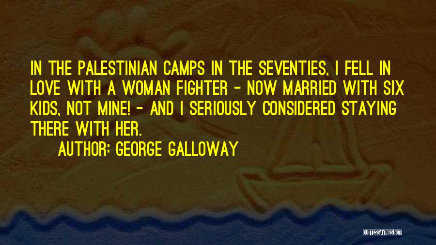 George Galloway Quotes: In The Palestinian Camps In The Seventies, I Fell In Love With A Woman Fighter - Now Married With Six