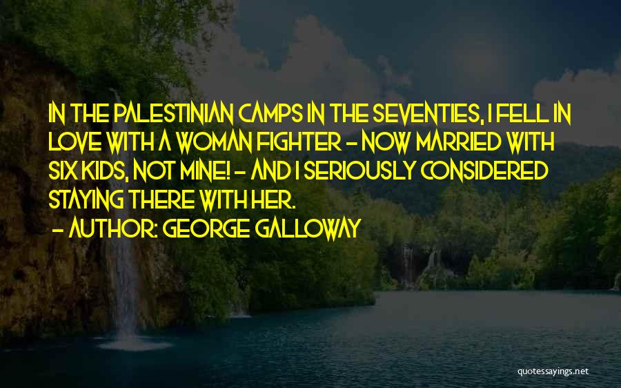 George Galloway Quotes: In The Palestinian Camps In The Seventies, I Fell In Love With A Woman Fighter - Now Married With Six