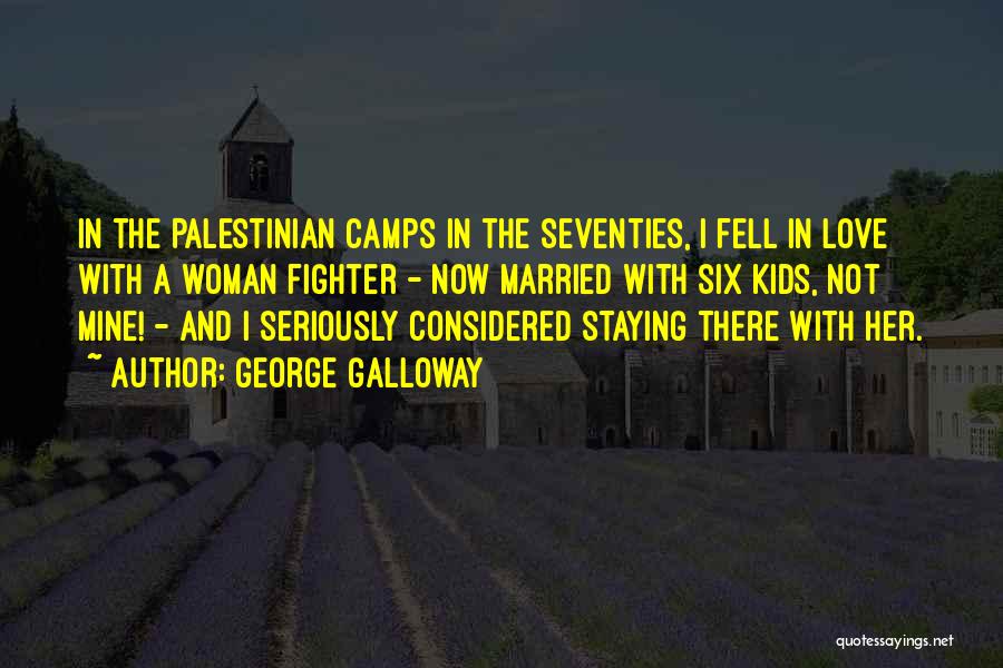 George Galloway Quotes: In The Palestinian Camps In The Seventies, I Fell In Love With A Woman Fighter - Now Married With Six