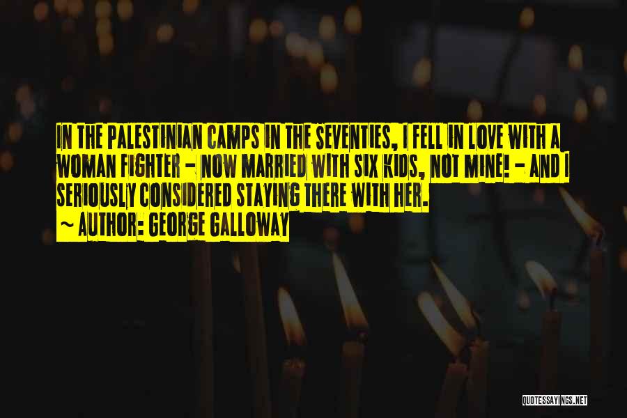 George Galloway Quotes: In The Palestinian Camps In The Seventies, I Fell In Love With A Woman Fighter - Now Married With Six