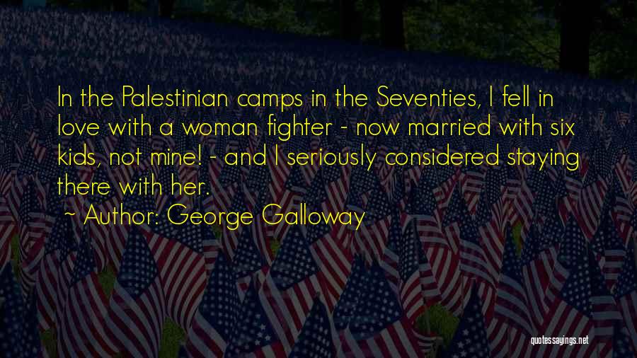 George Galloway Quotes: In The Palestinian Camps In The Seventies, I Fell In Love With A Woman Fighter - Now Married With Six