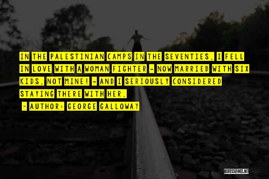 George Galloway Quotes: In The Palestinian Camps In The Seventies, I Fell In Love With A Woman Fighter - Now Married With Six