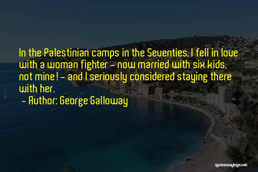 George Galloway Quotes: In The Palestinian Camps In The Seventies, I Fell In Love With A Woman Fighter - Now Married With Six