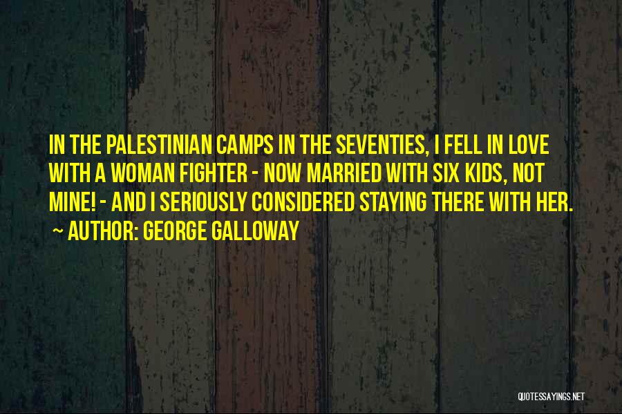 George Galloway Quotes: In The Palestinian Camps In The Seventies, I Fell In Love With A Woman Fighter - Now Married With Six