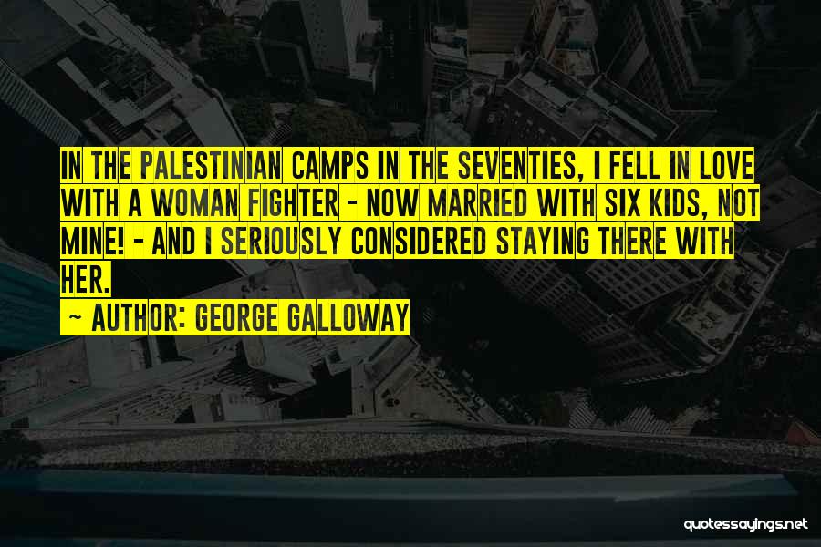 George Galloway Quotes: In The Palestinian Camps In The Seventies, I Fell In Love With A Woman Fighter - Now Married With Six