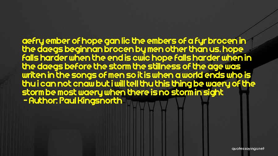 Paul Kingsnorth Quotes: Aefry Ember Of Hope Gan Lic The Embers Of A Fyr Brocen In The Daegs Beginnan Brocen By Men Other