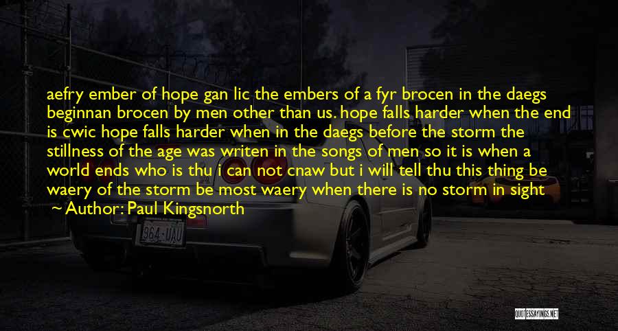 Paul Kingsnorth Quotes: Aefry Ember Of Hope Gan Lic The Embers Of A Fyr Brocen In The Daegs Beginnan Brocen By Men Other