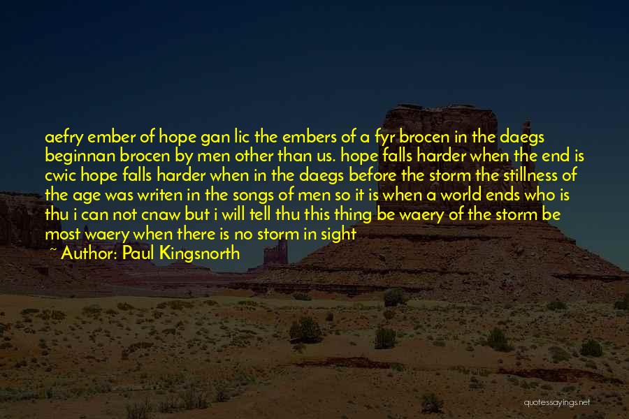 Paul Kingsnorth Quotes: Aefry Ember Of Hope Gan Lic The Embers Of A Fyr Brocen In The Daegs Beginnan Brocen By Men Other