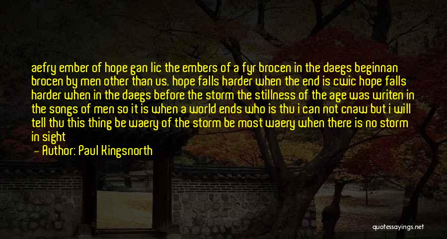 Paul Kingsnorth Quotes: Aefry Ember Of Hope Gan Lic The Embers Of A Fyr Brocen In The Daegs Beginnan Brocen By Men Other