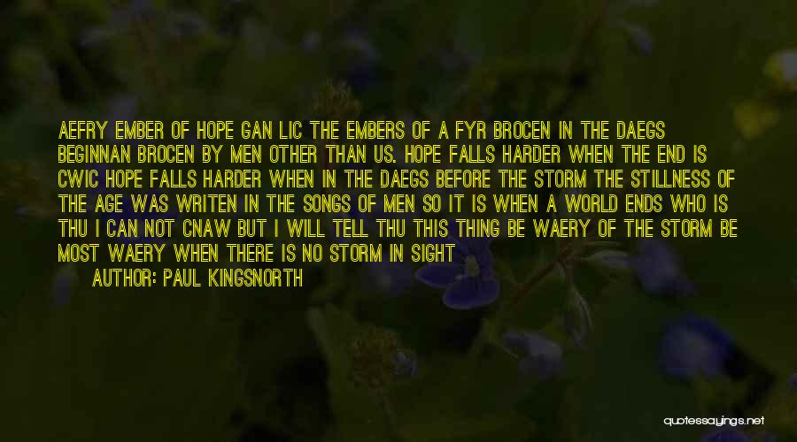 Paul Kingsnorth Quotes: Aefry Ember Of Hope Gan Lic The Embers Of A Fyr Brocen In The Daegs Beginnan Brocen By Men Other