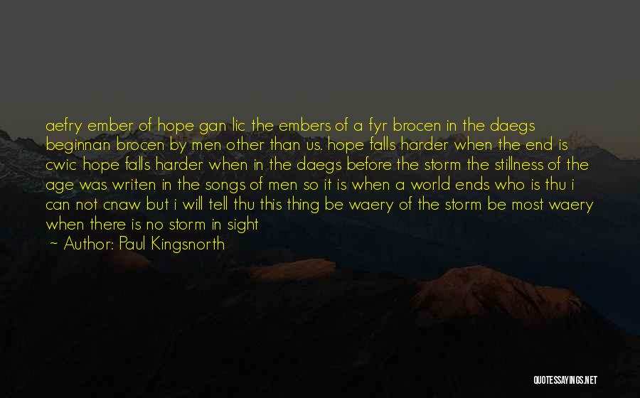 Paul Kingsnorth Quotes: Aefry Ember Of Hope Gan Lic The Embers Of A Fyr Brocen In The Daegs Beginnan Brocen By Men Other