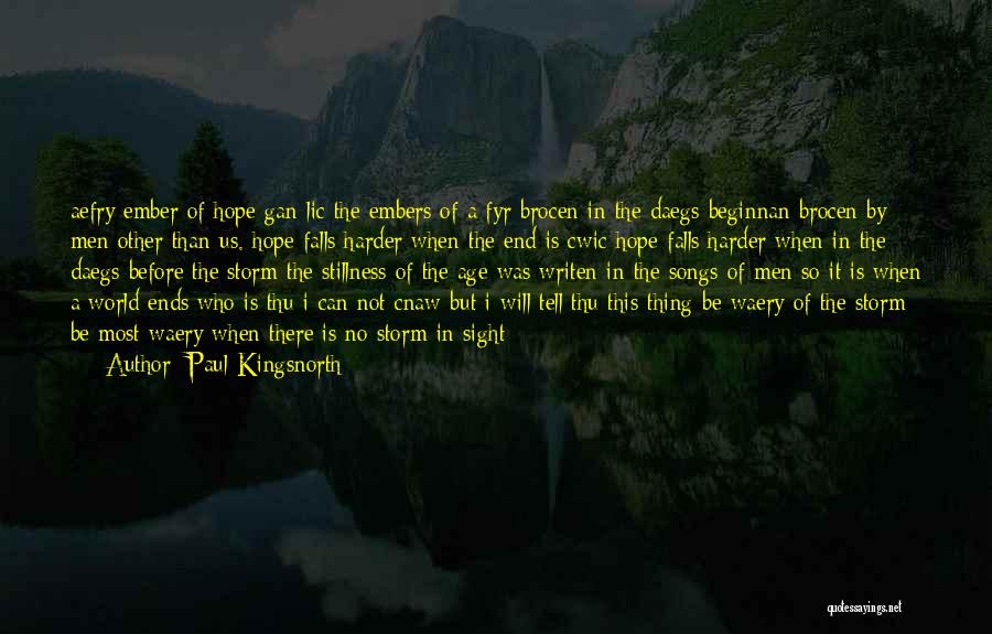 Paul Kingsnorth Quotes: Aefry Ember Of Hope Gan Lic The Embers Of A Fyr Brocen In The Daegs Beginnan Brocen By Men Other