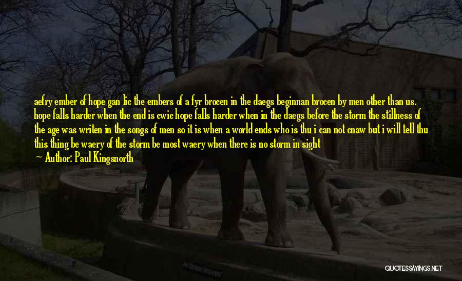 Paul Kingsnorth Quotes: Aefry Ember Of Hope Gan Lic The Embers Of A Fyr Brocen In The Daegs Beginnan Brocen By Men Other