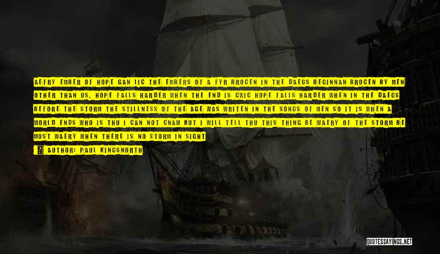 Paul Kingsnorth Quotes: Aefry Ember Of Hope Gan Lic The Embers Of A Fyr Brocen In The Daegs Beginnan Brocen By Men Other