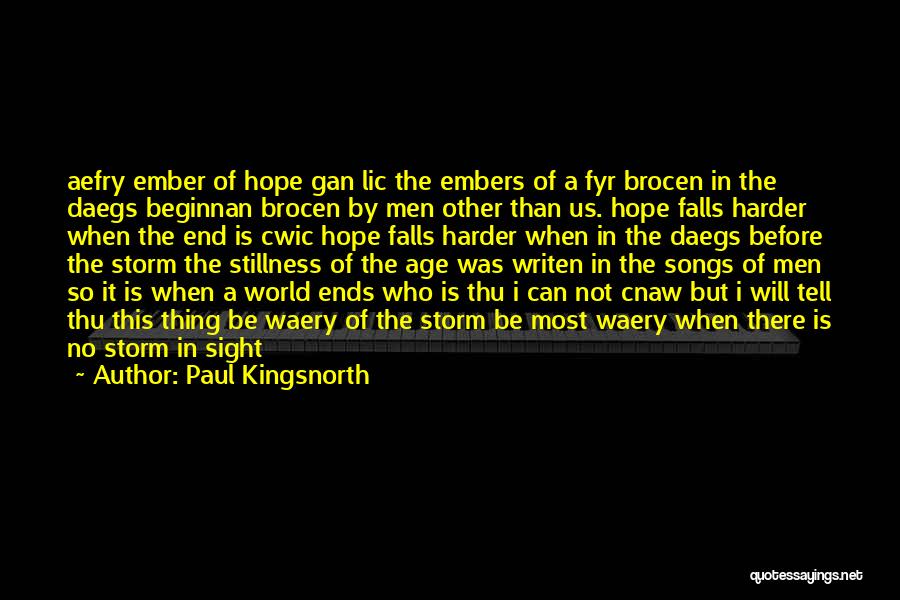 Paul Kingsnorth Quotes: Aefry Ember Of Hope Gan Lic The Embers Of A Fyr Brocen In The Daegs Beginnan Brocen By Men Other