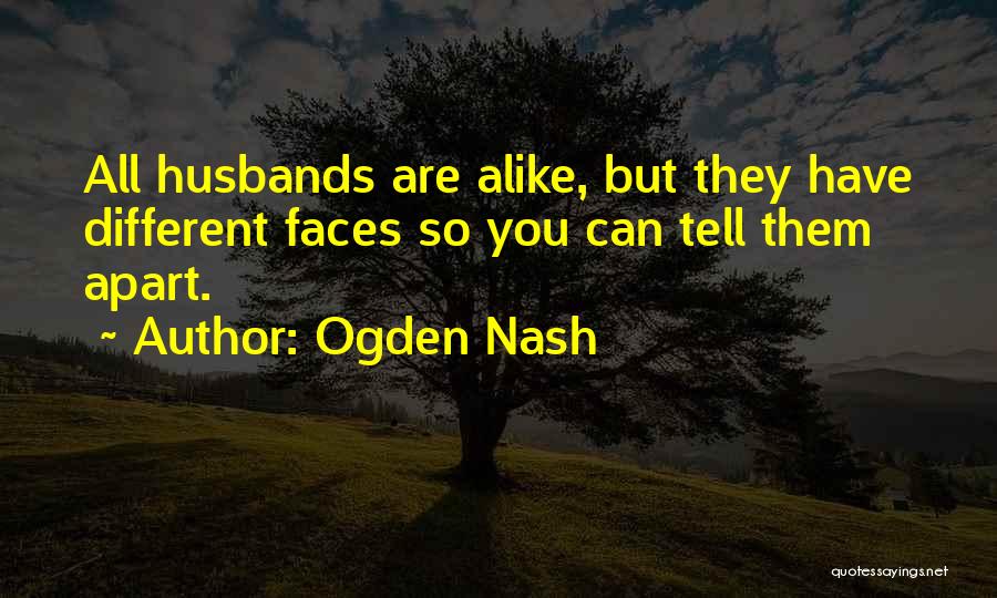 Ogden Nash Quotes: All Husbands Are Alike, But They Have Different Faces So You Can Tell Them Apart.