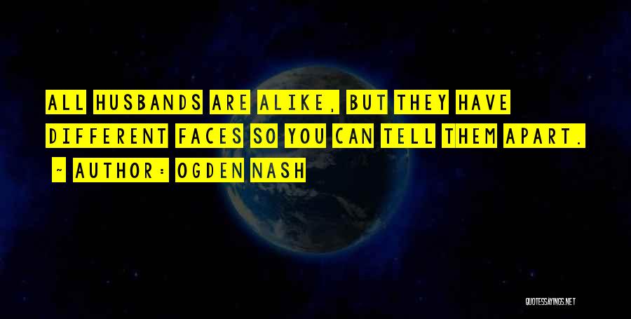 Ogden Nash Quotes: All Husbands Are Alike, But They Have Different Faces So You Can Tell Them Apart.