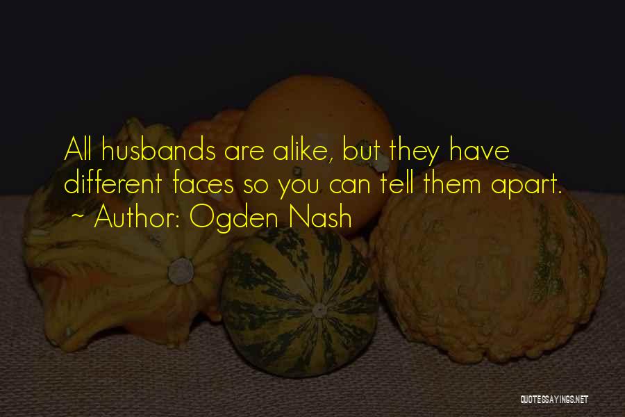 Ogden Nash Quotes: All Husbands Are Alike, But They Have Different Faces So You Can Tell Them Apart.