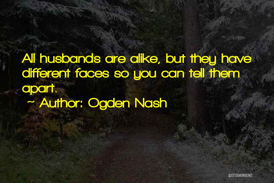 Ogden Nash Quotes: All Husbands Are Alike, But They Have Different Faces So You Can Tell Them Apart.