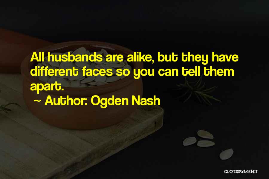 Ogden Nash Quotes: All Husbands Are Alike, But They Have Different Faces So You Can Tell Them Apart.