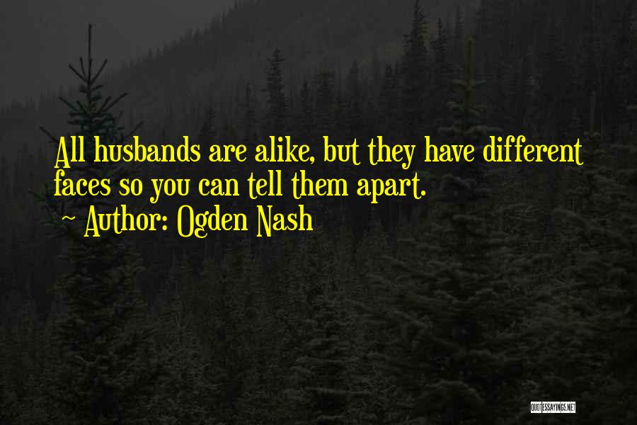 Ogden Nash Quotes: All Husbands Are Alike, But They Have Different Faces So You Can Tell Them Apart.