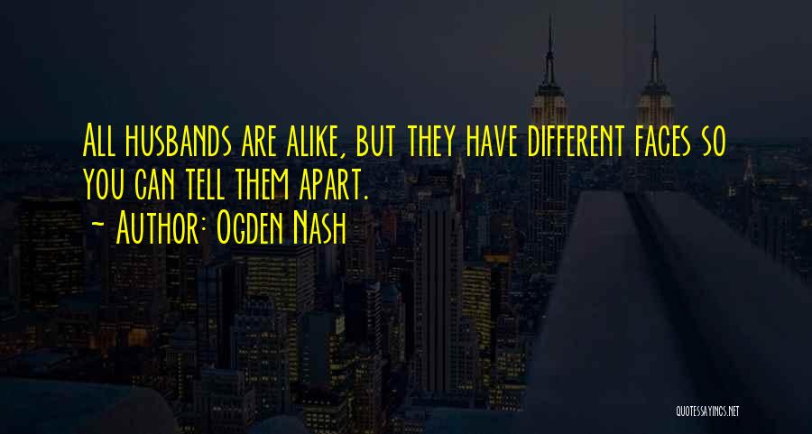 Ogden Nash Quotes: All Husbands Are Alike, But They Have Different Faces So You Can Tell Them Apart.